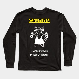 Caution! I have consumed preworkout Long Sleeve T-Shirt